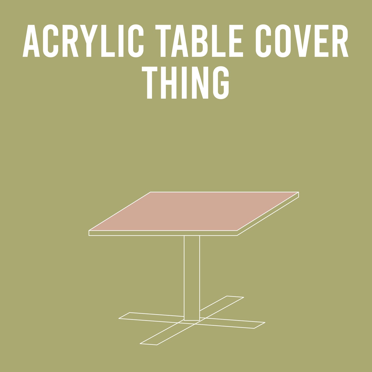 Alpha Thing: Acrylic Table Cover Thing